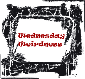 Wednesday Weirdness